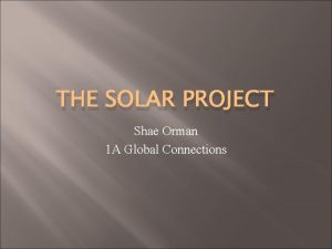 THE SOLAR PROJECT Shae Orman 1 A Global