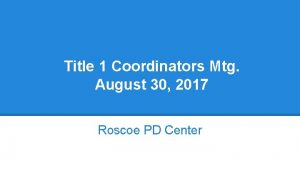 Title 1 Coordinators Mtg August 30 2017 Roscoe