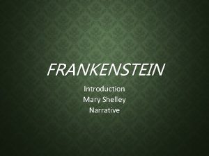 FRANKENSTEIN Introduction Mary Shelley Narrative MARY SHELLEY British