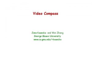 Video Compass Jana Kosecka and Wei Zhang George