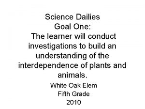 Science Dailies Goal One The learner will conduct