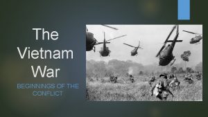 The Vietnam War BEGINNINGS OF THE CONFLICT Vietnam