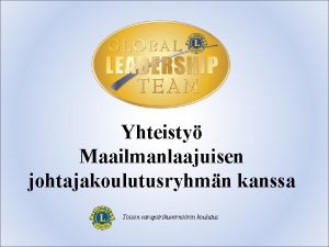 Yhteisty Maailmanlaajuisen johtajakoulutusryhmn kanssa Toisen varapiirikuvernrin koulutus Maailmanlaajuinen