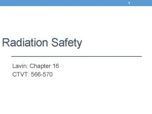 1 Radiation Safety Lavin Chapter 16 CTVT 566