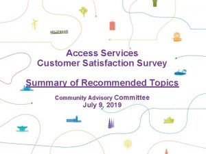 Access Services Customer Satisfaction Survey Summary of Recommended