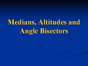 Medians Altitudes and Angle Bisectors Every triangle has