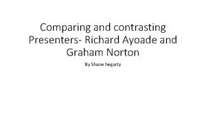 Comparing and contrasting Presenters Richard Ayoade and Graham