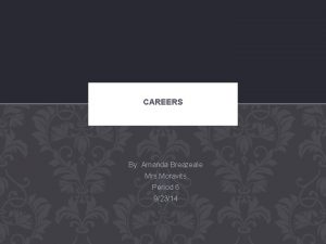 CAREERS By Amanda Breazeale Mrs Moravits Period 6