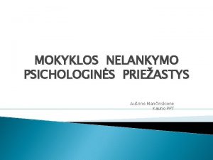 MOKYKLOS NELANKYMO PSICHOLOGINS PRIEASTYS Aurin Maninskien Kauno PPT