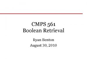 CMPS 561 Boolean Retrieval Ryan Benton August 30