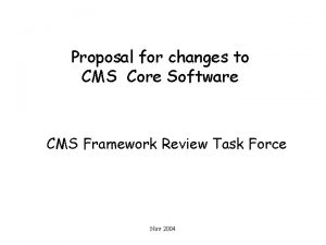 Proposal for changes to CMS Core Software CMS