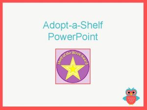 AdoptaShelf Power Point Use this Power Point to