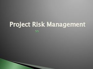 Project Risk Management Project risk is a potential