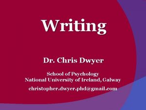 Writing Dr Chris Dwyer School of Psychology National