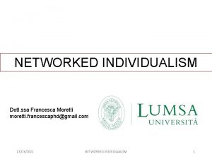 NETWORKED INDIVIDUALISM Dott ssa Francesca Moretti moretti francescaphdgmail