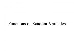 Functions of Random Variables Methods for determining the