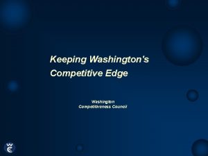 Keeping Washingtons Competitive Edge Washington Competitiveness Council Competitiveness