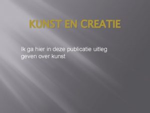 KUNST EN CREATIE Ik ga hier in deze