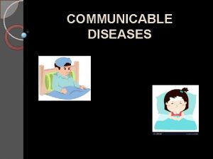 COMMUNICABLE DISEASES What is a Communicable Disease Any