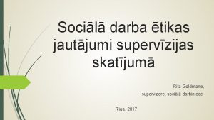 Socil darba tikas jautjumi supervzijas skatjum Rita Goldmane