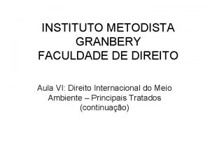 INSTITUTO METODISTA GRANBERY FACULDADE DE DIREITO Aula VI