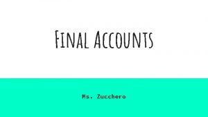 Final Accounts Ms Zucchero Purposes of Accounts Final