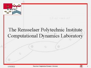 The Rensselaer Polytechnic Institute Computational Dynamics Laboratory 1102022 The Rensselaer Polytechnic Institute Computational Dynamics Laboratory 1102022