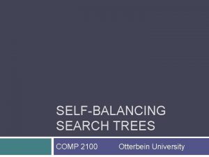 SELFBALANCING SEARCH TREES COMP 2100 Otterbein University SelfBalancing