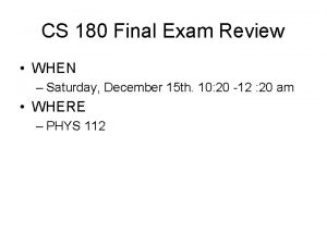 CS 180 Final Exam Review WHEN Saturday December