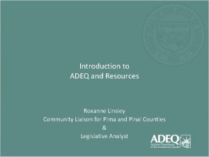 Introduction to ADEQ and Resources Roxanne Linsley Community