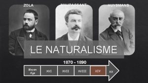 MAUPASSANT ZOLA HUYSMANS LE NATURALISME 1870 1890 Moyen