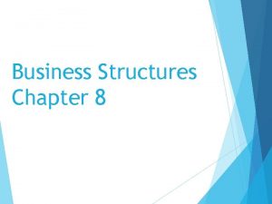 Business Structures Chapter 8 Three different business structures