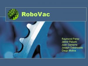 Robo Vac Raymond Perez Jetmir Palushi Juan Gamarra