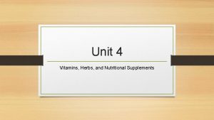 Unit 4 Vitamins Herbs and Nutritional Supplements Why