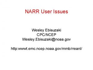 NARR User Issues Wesley Ebisuzaki CPCNCEP Wesley Ebisuzakinoaa