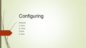 Configuring Shortcuts C Drive D Drive F Drive