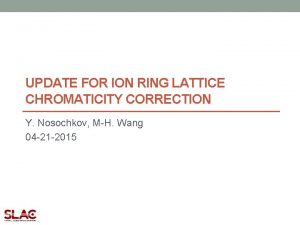 UPDATE FOR ION RING LATTICE CHROMATICITY CORRECTION Y