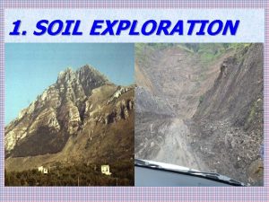 1 SOIL EXPLORATION Soil exploration is an investigation