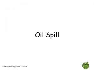 Oil Spill Launchpad Going Green CDROM What is