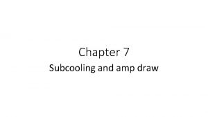 Chapter 7 Subcooling and amp draw SUBCOOLING SC