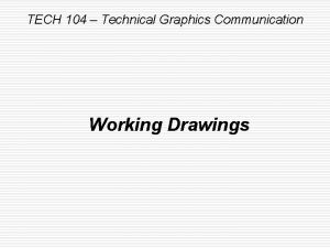 TECH 104 Technical Graphics Communication Working Drawings TECH