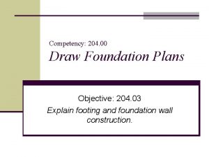 Competency 204 00 Draw Foundation Plans Objective 204