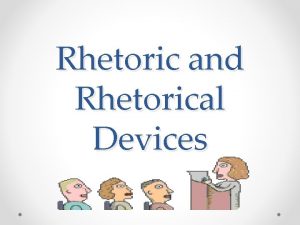 Rhetoric and Rhetorical Devices What is Rhetoric The