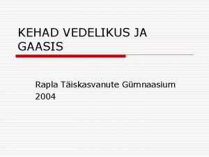 KEHAD VEDELIKUS JA GAASIS Rapla Tiskasvanute Gmnaasium 2004