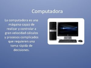 Computadora La computadora es una mquina capaz de