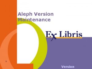 Aleph Version Maintenance 1 Version Requirements for Aleph