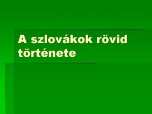 A szlovkok rvid trtnete A szlovk nemzet vszzadokon