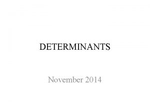 DETERMINANTS November 2014 Determinants If a matrix is