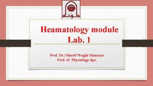 Heamatology module Lab 1 Prof Dr Sherif Wagih