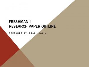FRESHMAN II RESEARCH PAPER OUTLINE PREPARED BY SOAD